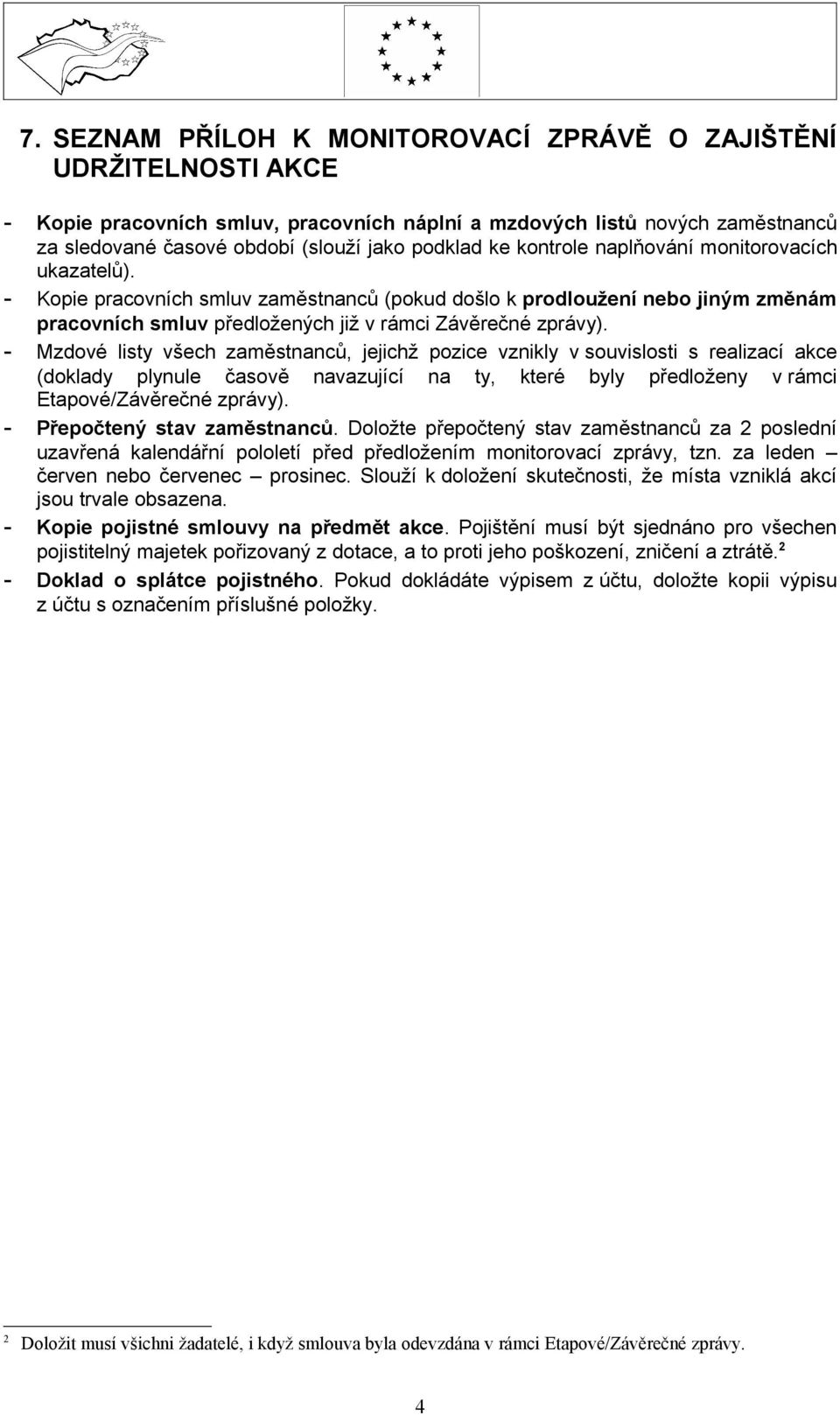 - Mzdové listy všech zaměstnanců, jejichž pozice vznikly v souvislosti s realizací akce (doklady plynule časově navazující na ty, které byly předloženy v rámci Etapové/Závěrečné zprávy).