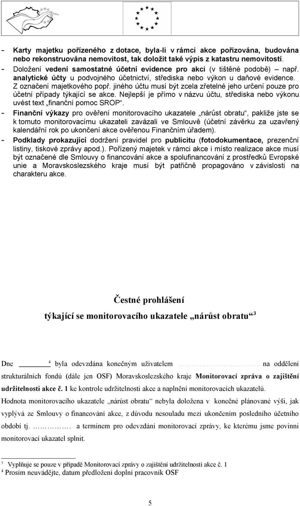 jiného účtu musí být zcela zřetelné jeho určení pouze pro účetní případy týkající se akce. Nejlepší je přímo v názvu účtu, střediska nebo výkonu uvést text finanční pomoc SROP.