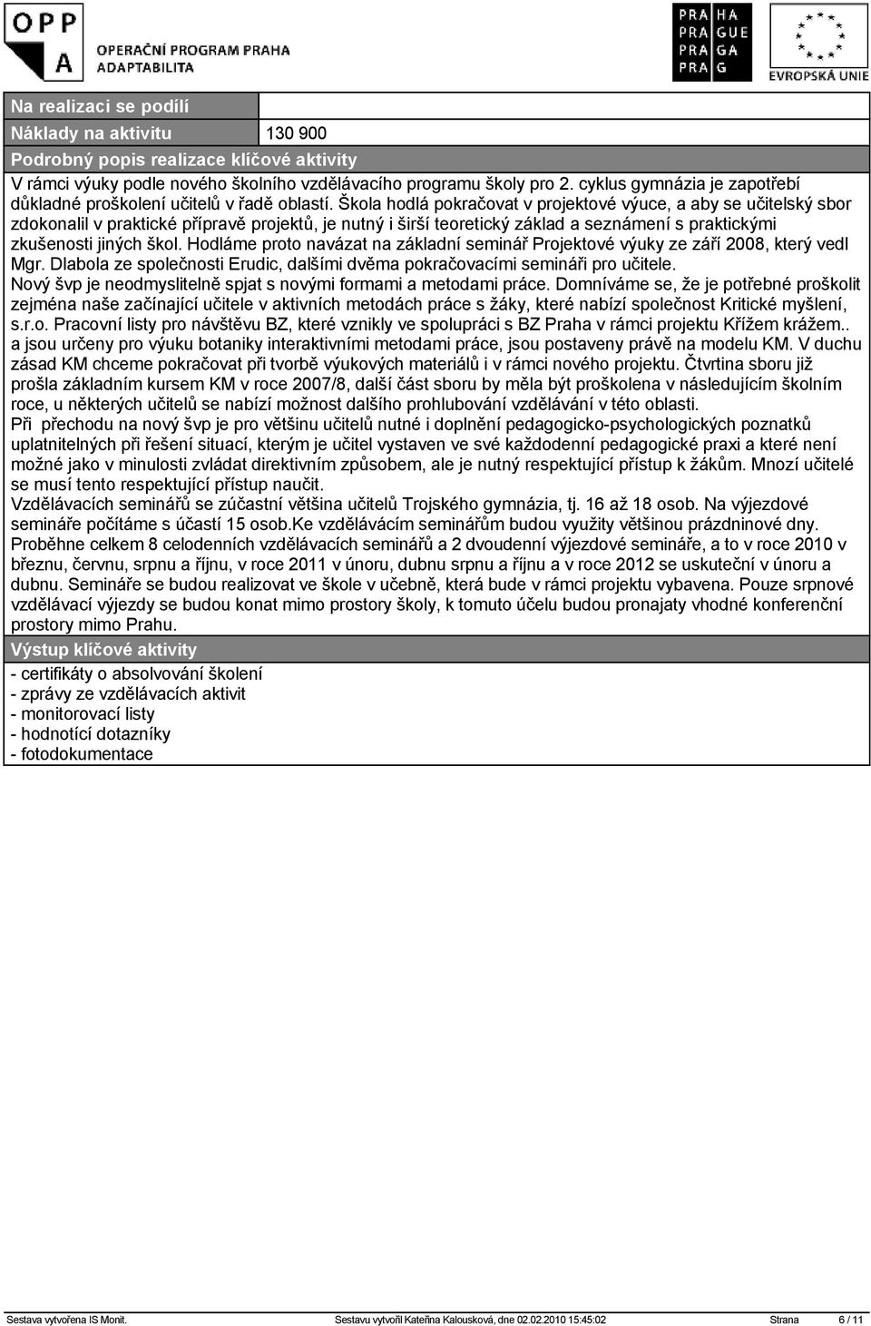 Hodláme proto navázat na základní seminář Projektové výuky ze září 2008, který vedl Mgr. Dlabola ze společnosti Erudic, dalšími dvěma pokračovacími semináři pro učitele.