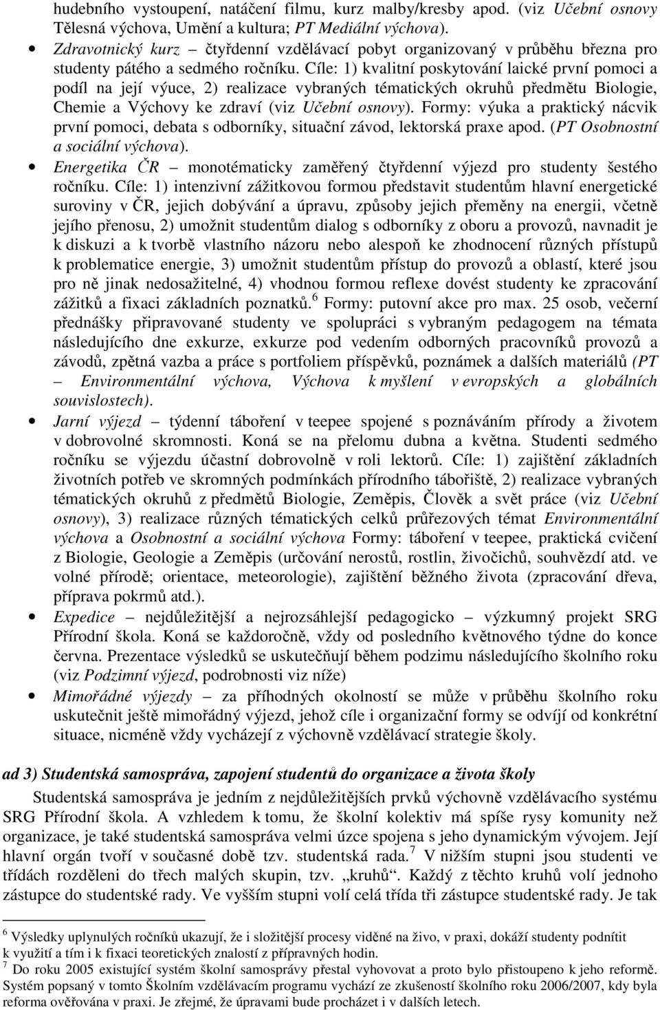 Cíle: 1) kvalitní poskytování laické první pomoci a podíl na její výuce, 2) realizace vybraných tématických okruhů předmětu Biologie, Chemie a Výchovy ke zdraví (viz Učební osnovy).