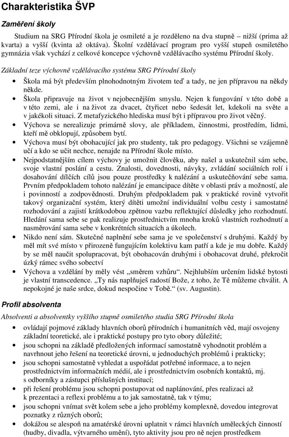 Základní teze výchovně vzdělávacího systému SRG Přírodní školy Škola má být především plnohodnotným životem teď a tady, ne jen přípravou na někdy někde.