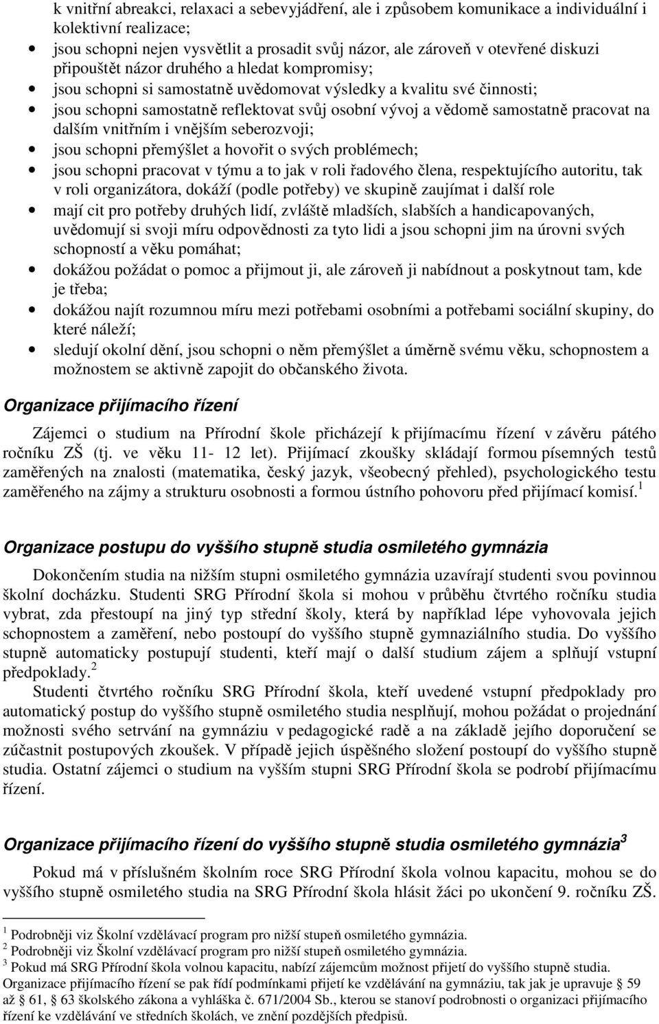 na dalším vnitřním i vnějším seberozvoji; jsou schopni přemýšlet a hovořit o svých problémech; jsou schopni pracovat v týmu a to jak v roli řadového člena, respektujícího autoritu, tak v roli