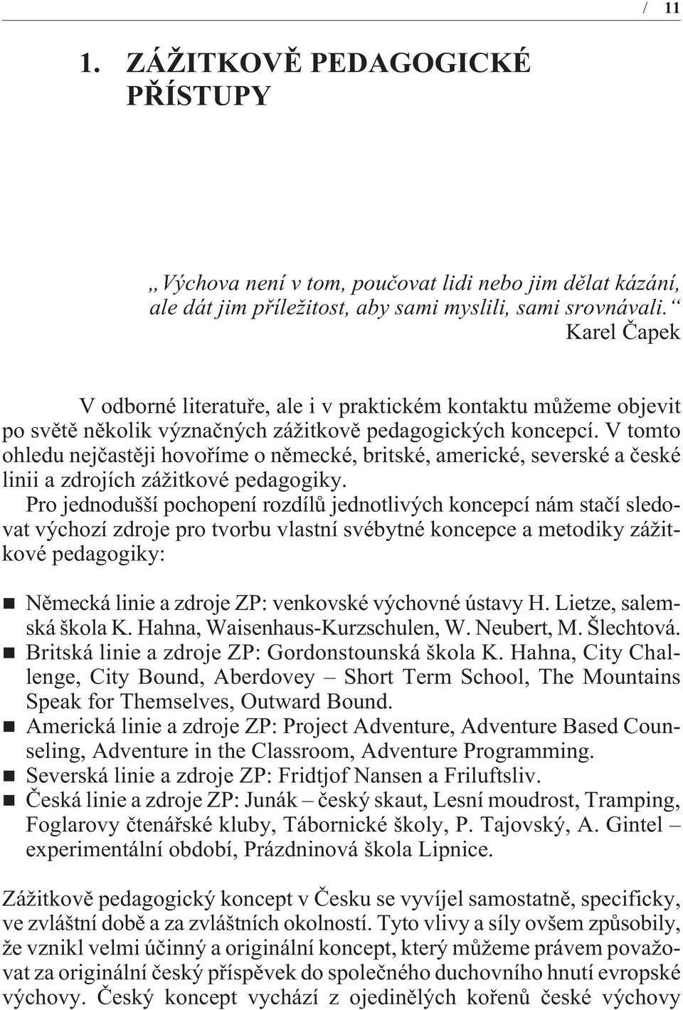 V tomto ohledu nejèastìji hovoøíme o nìmecké, britské, americké, severské a èeské linii a zdrojích zážitkové pedagogiky.