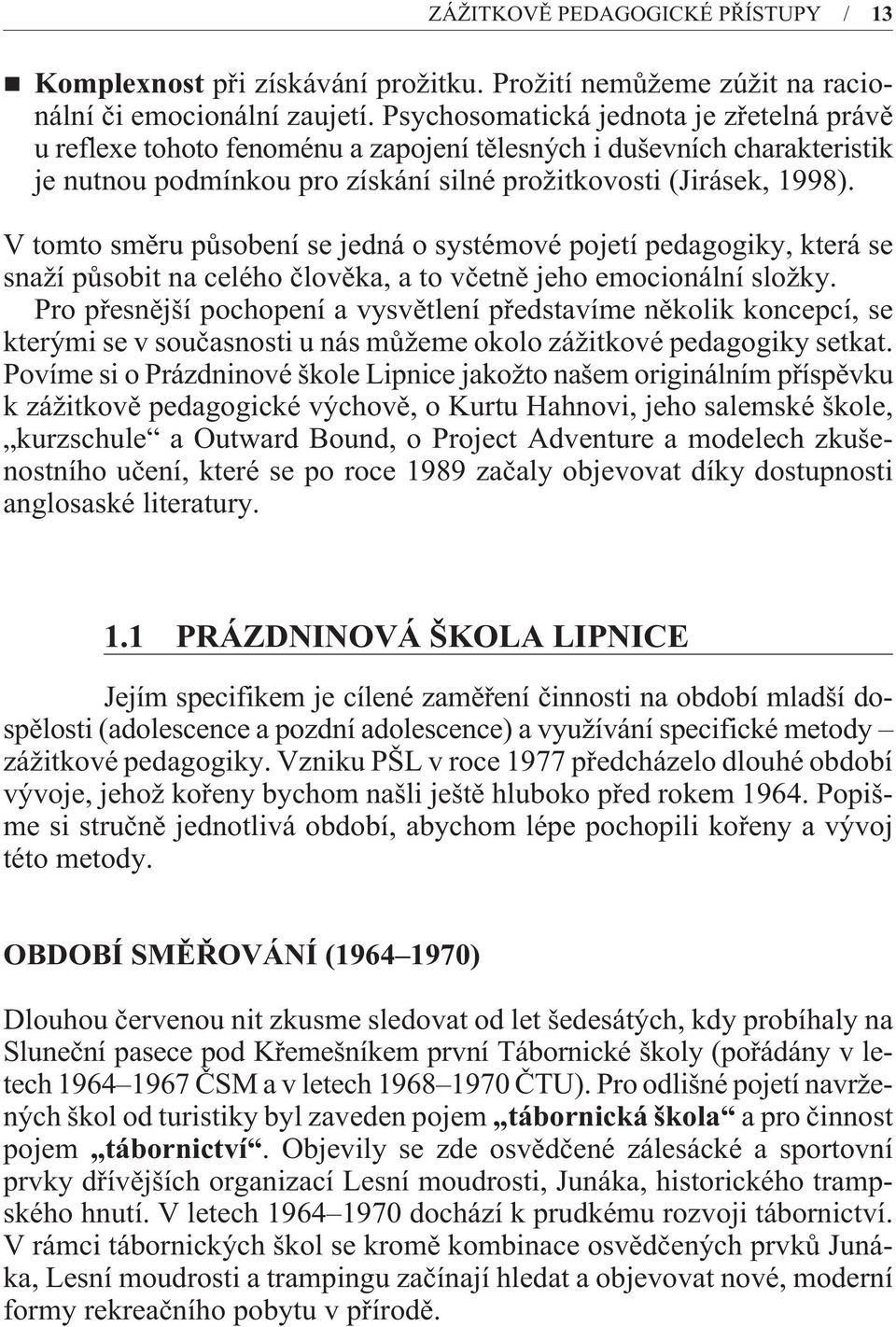 V tomto smìru pùsobení se jedná o systémové pojetí pedagogiky, která se snaží pùsobit na celého èlovìka, a to vèetnì jeho emocionální složky.