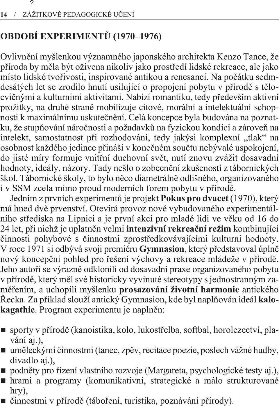 Nabízí romantiku, tedy pøedevším aktivní prožitky, na druhé stranì mobilizuje citové, morální a intelektuální schopnosti k maximálnímu uskuteènìní.