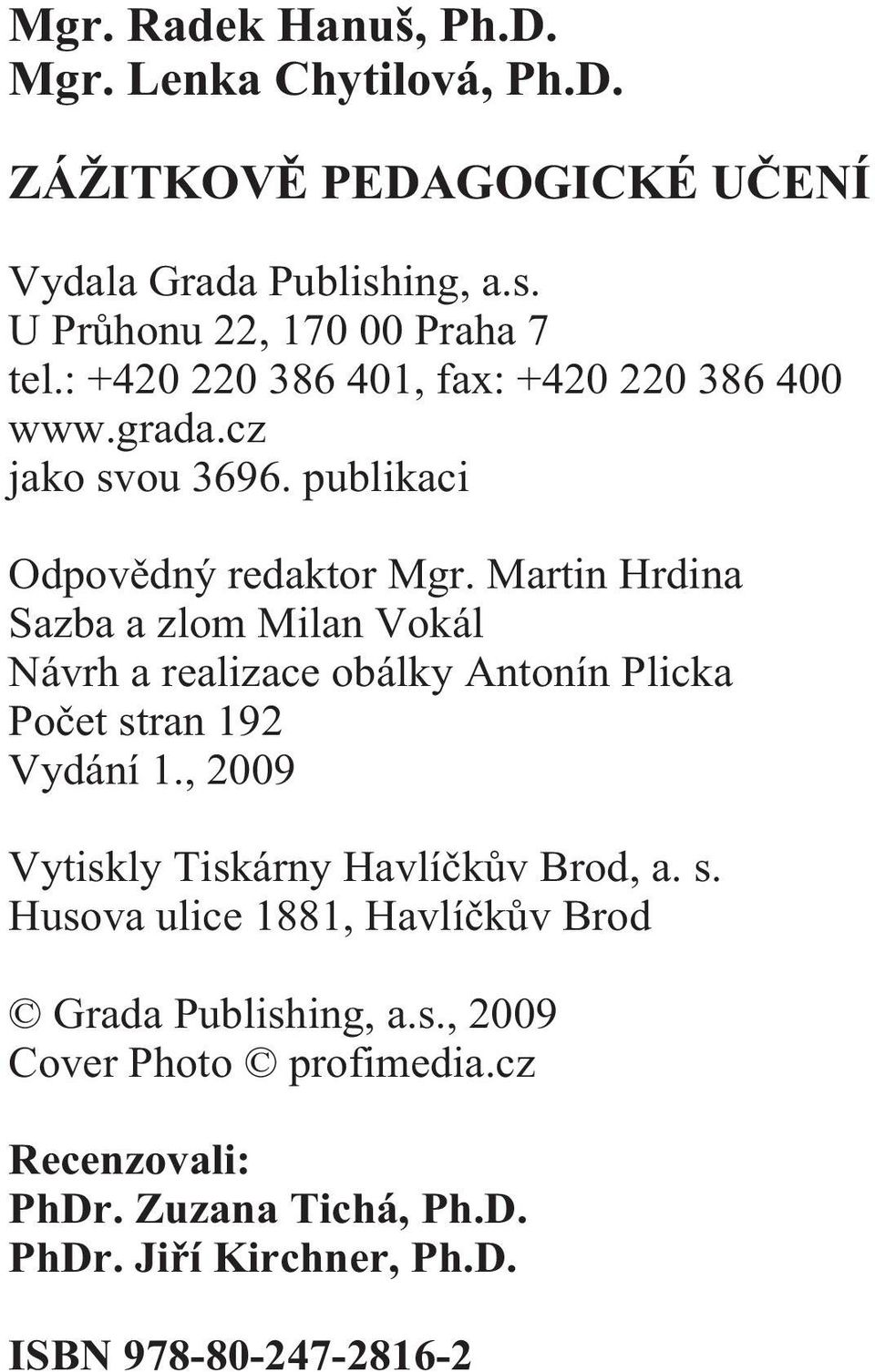 Martin Hrdina Sazba a zlom Milan Vokál Návrh a realizace obálky Antonín Plicka Poèet stran 192 Vydání 1.