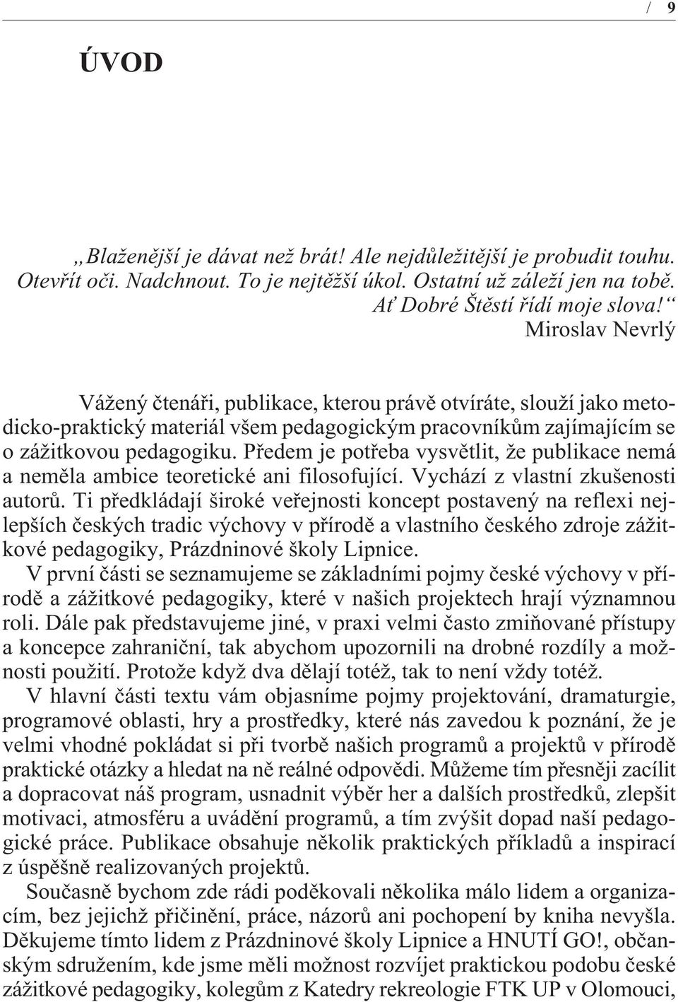 Pøedem je potøeba vysvìtlit, že publikace nemá a nemìla ambice teoretické ani filosofující. Vychází z vlastní zkušenosti autorù.