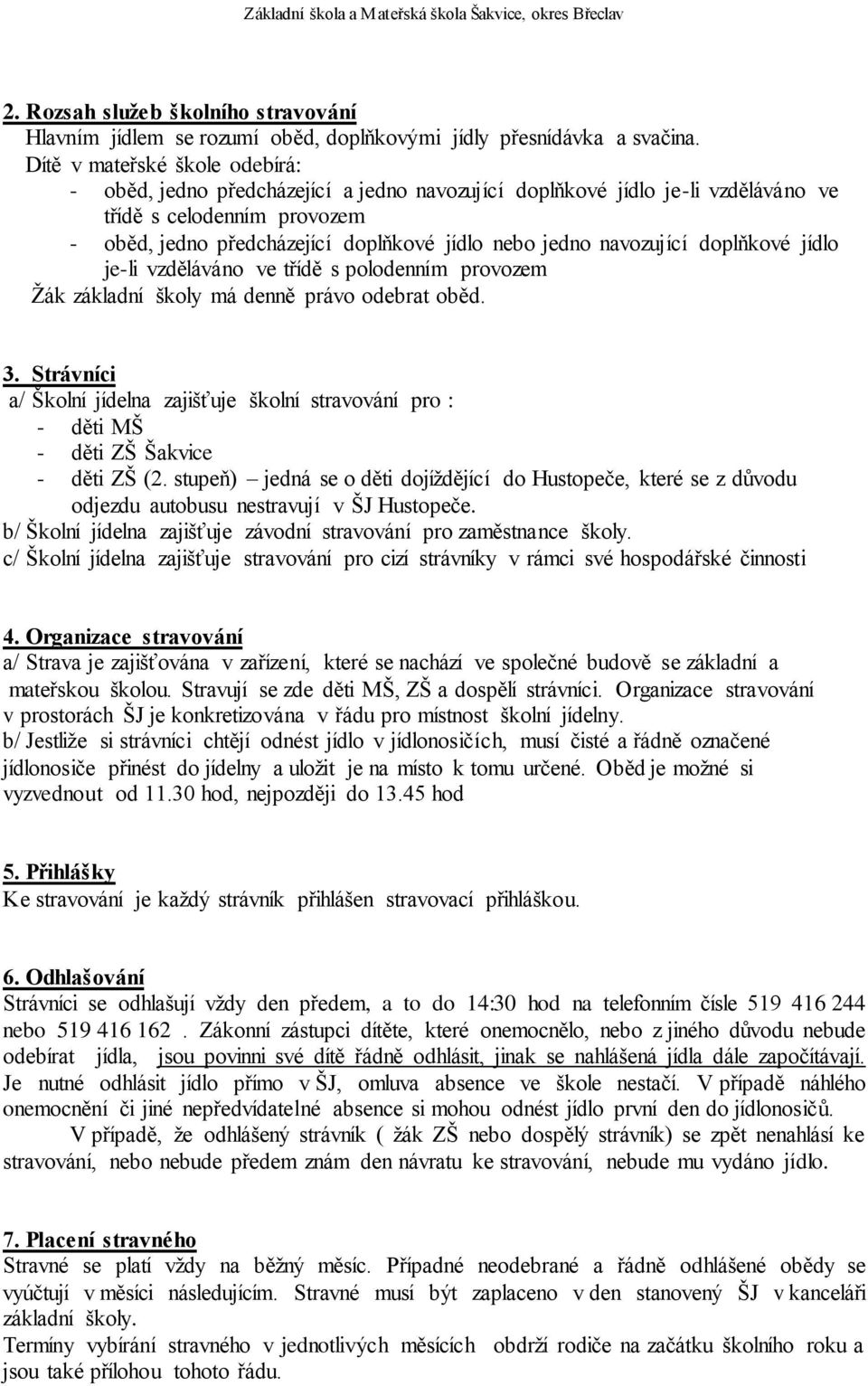 doplňkové jídlo je-li vzděláváno ve třídě s polodenním provozem Žák základní školy má denně právo odebrat. 3.