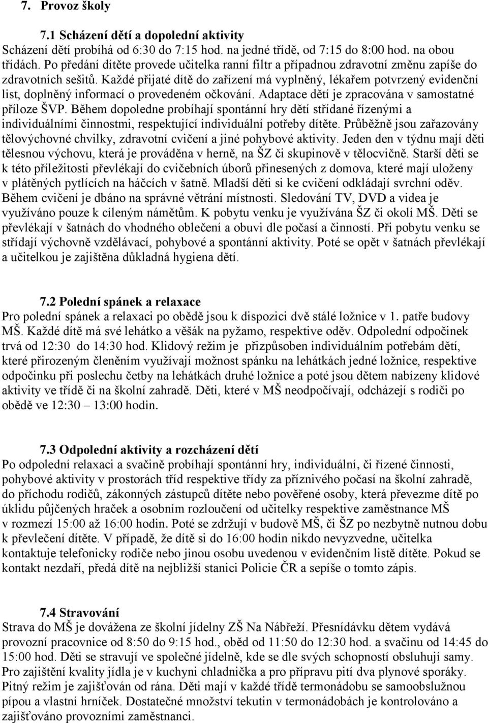 Každé přijaté dítě do zařízení má vyplněný, lékařem potvrzený evidenční list, doplněný informací o provedeném očkování. Adaptace dětí je zpracována v samostatné příloze ŠVP.