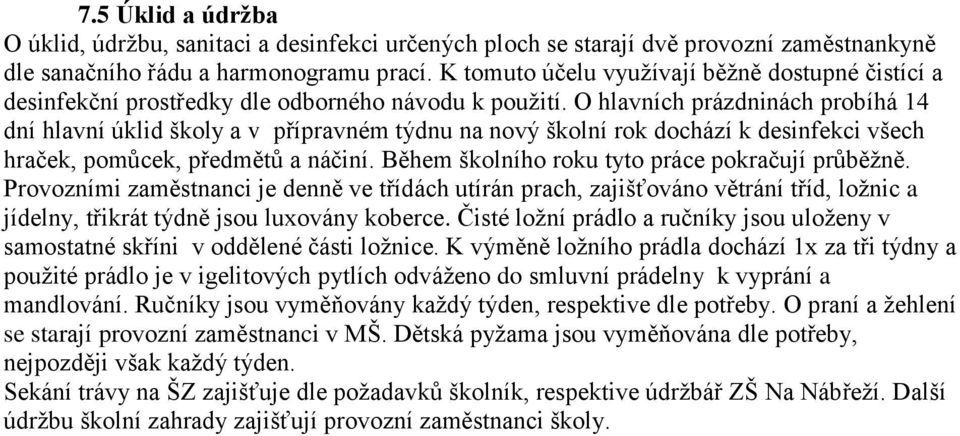 O hlavních prázdninách probíhá 14 dní hlavní úklid školy a v přípravném týdnu na nový školní rok dochází k desinfekci všech hraček, pomůcek, předmětů a náčiní.