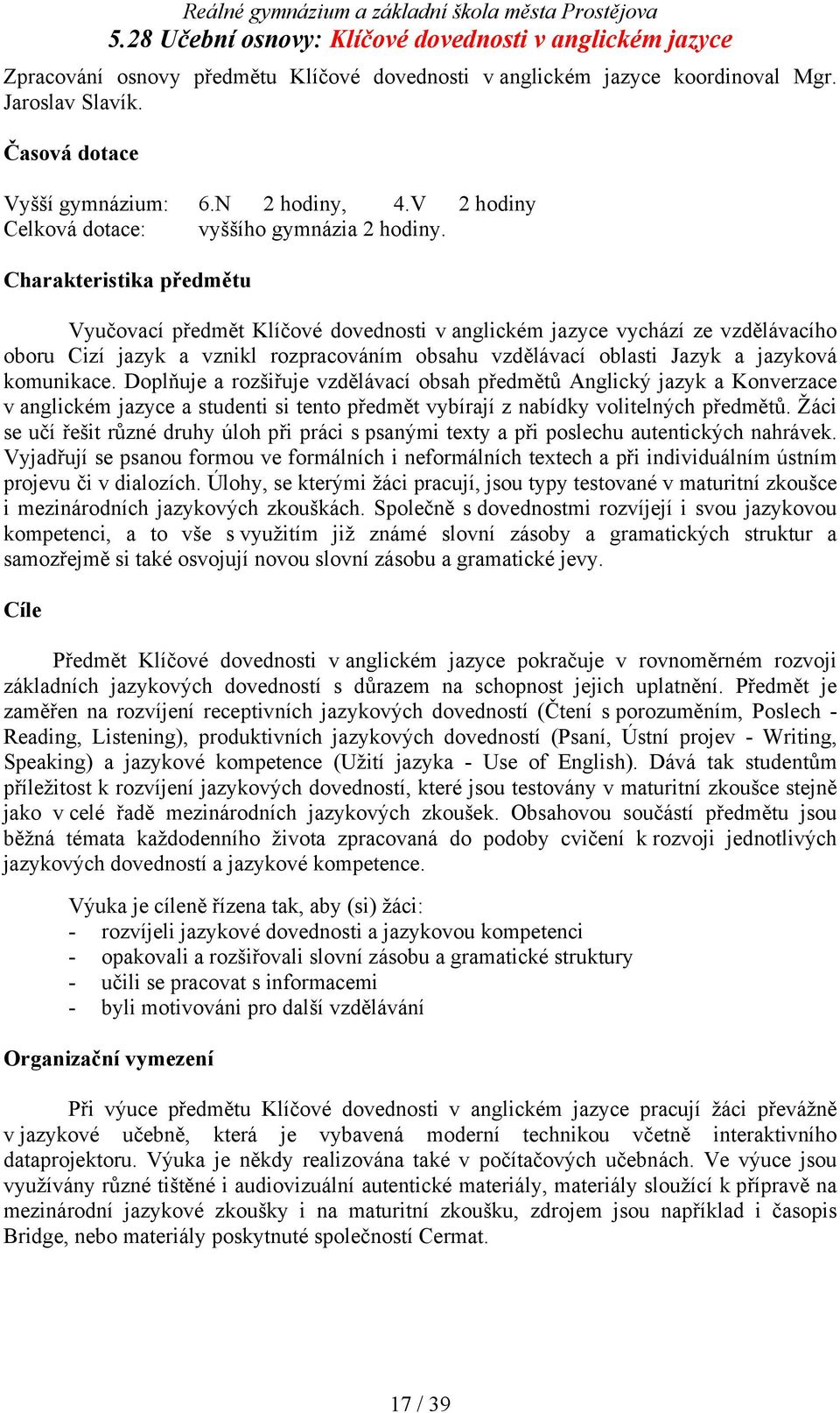 Charakteristika předmětu Vyučovací předmět Klíčové dovednosti v anglickém jazyce vychází ze vzdělávacího oboru Cizí jazyk a vznikl rozpracováním obsahu vzdělávací oblasti Jazyk a jazyková komunikace.