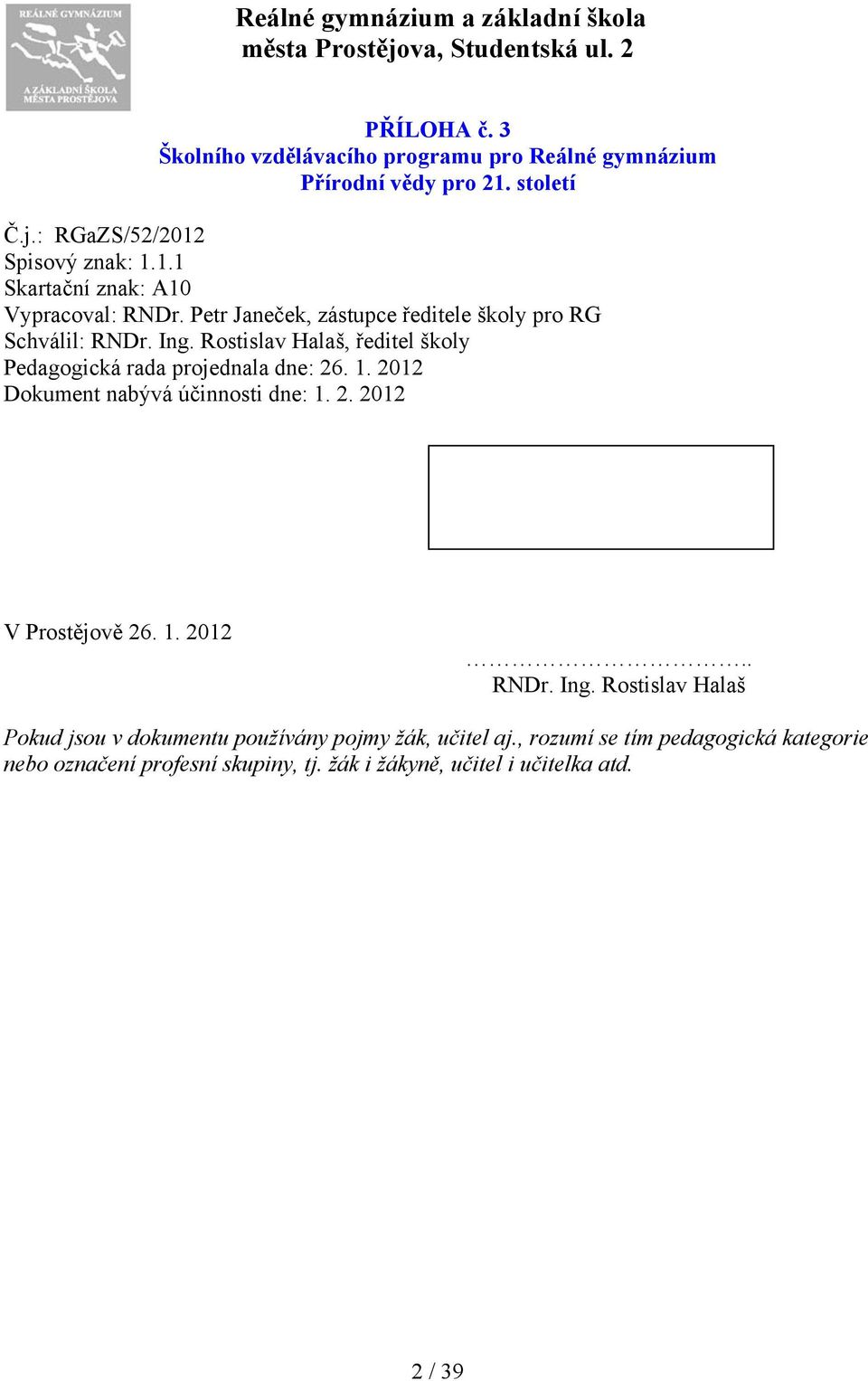 Rostislav Halaš, ředitel školy Pedagogická rada projednala dne: 26. 1. 2012 Dokument nabývá účinnosti dne: 1. 2. 2012 V Prostějově 26. 1. 2012.. RNDr. Ing.