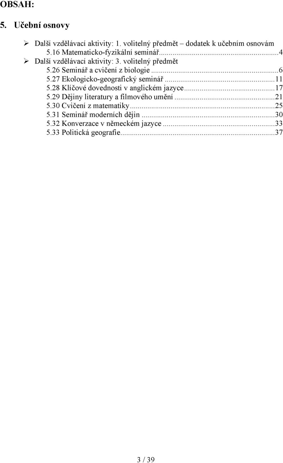 27 Ekologicko-geografický seminář... 11 5.28 Klíčové dovednosti v anglickém jazyce... 17 5.