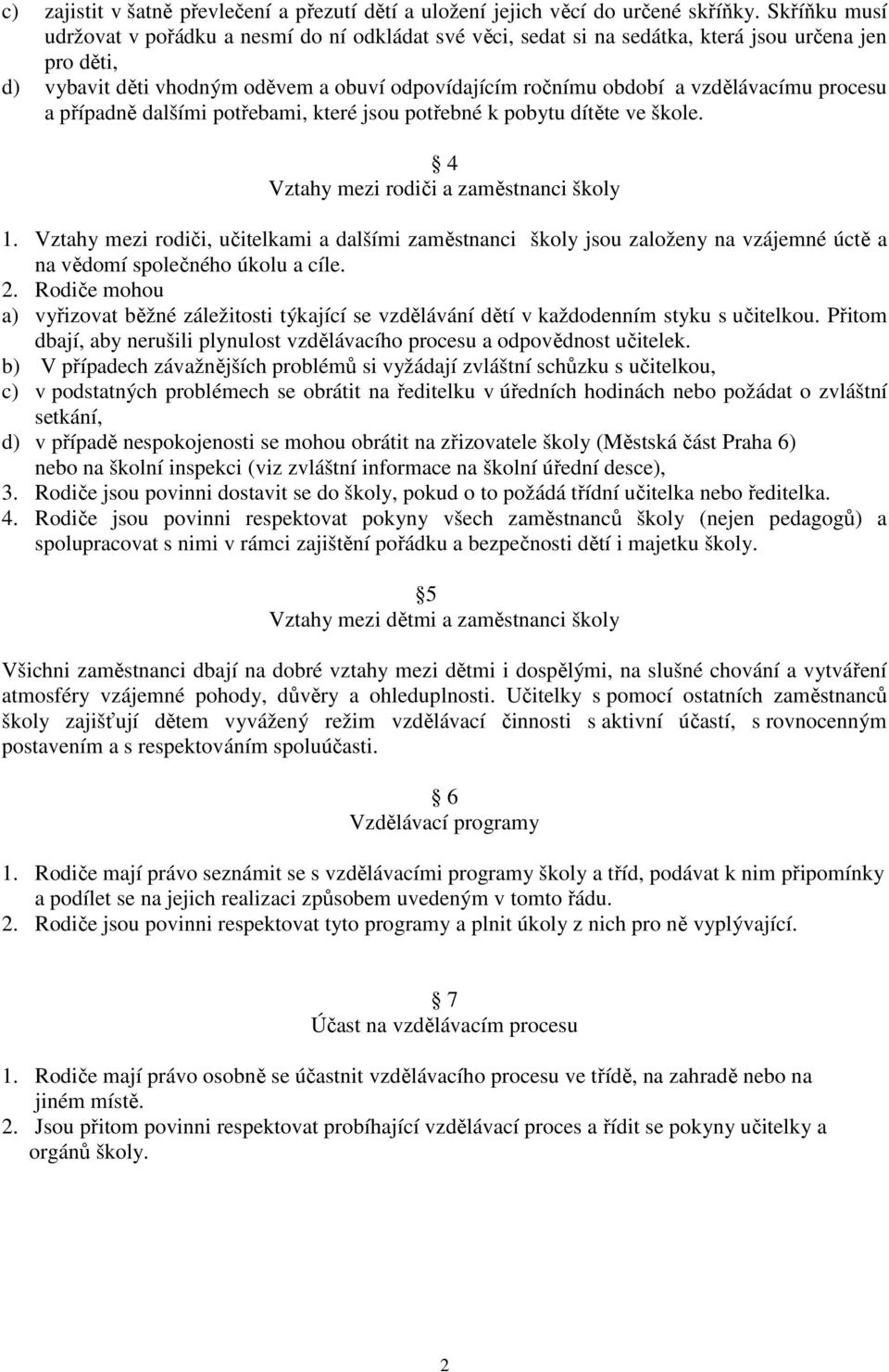 vzdělávacímu procesu a případně dalšími potřebami, které jsou potřebné k pobytu dítěte ve škole. 4 Vztahy mezi rodiči a zaměstnanci školy 1.