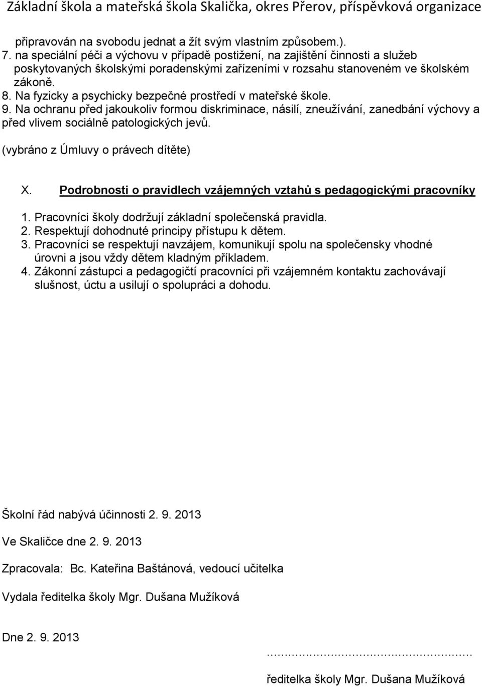 Na fyzicky a psychicky bezpečné prostředí v mateřské škole. 9. Na ochranu před jakoukoliv formou diskriminace, násilí, zneužívání, zanedbání výchovy a před vlivem sociálně patologických jevů.