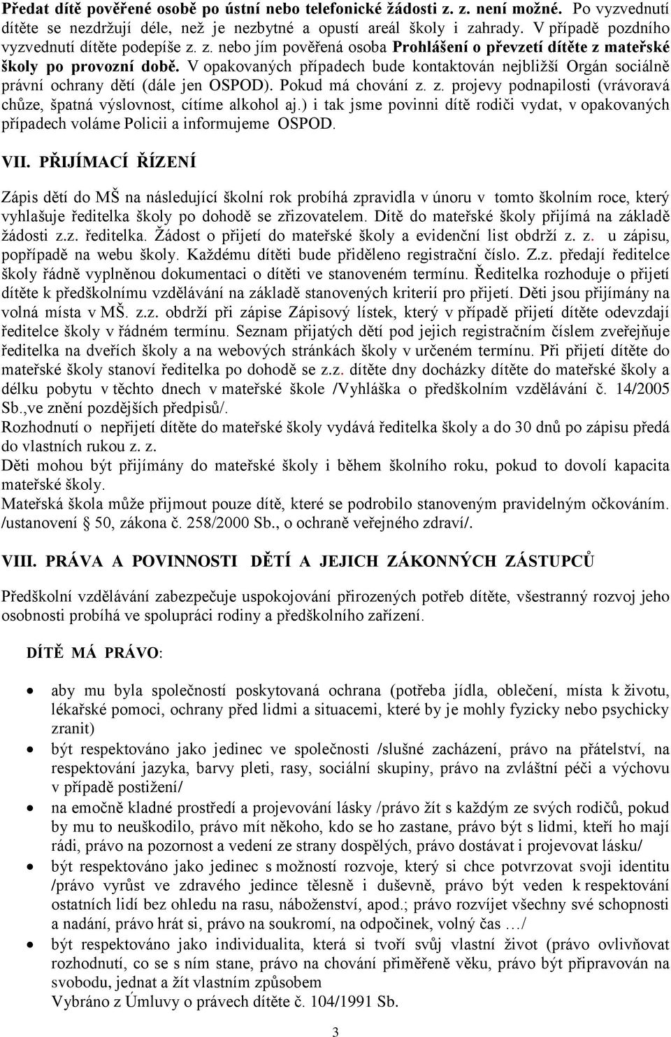 V opakovaných případech bude kontaktován nejbližší Orgán sociálně právní ochrany dětí (dále jen OSPOD). Pokud má chování z. z. projevy podnapilosti (vrávoravá chůze, špatná výslovnost, cítíme alkohol aj.