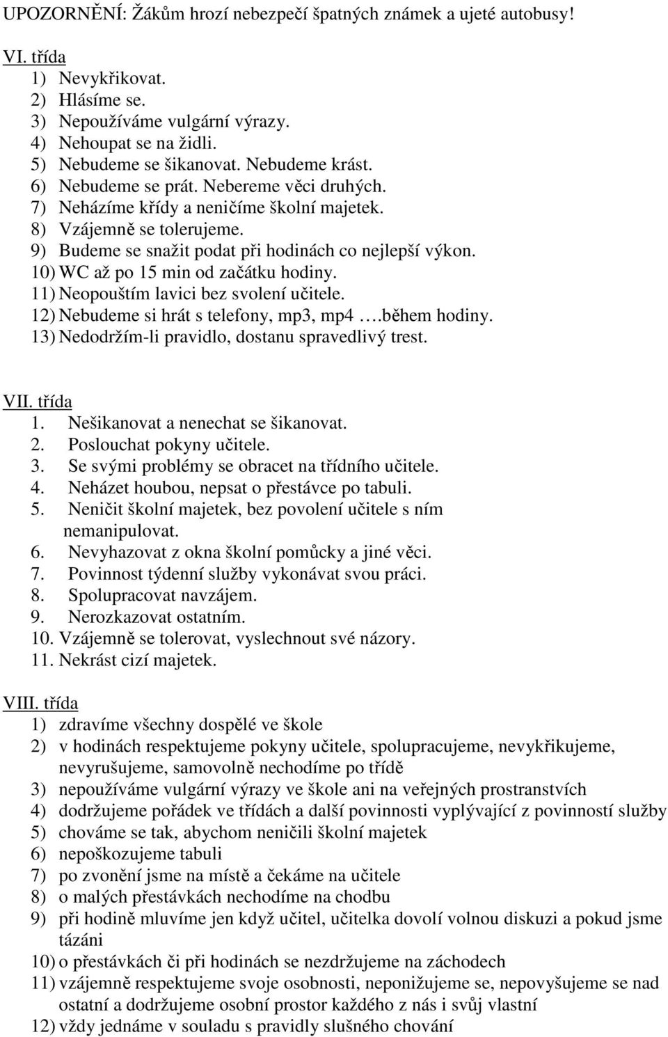 10) WC až po 15 min od začátku hodiny. 11) Neopouštím lavici bez svolení učitele. 12) Nebudeme si hrát s telefony, mp3, mp4.během hodiny. 13) Nedodržím-li pravidlo, dostanu spravedlivý trest. VII.