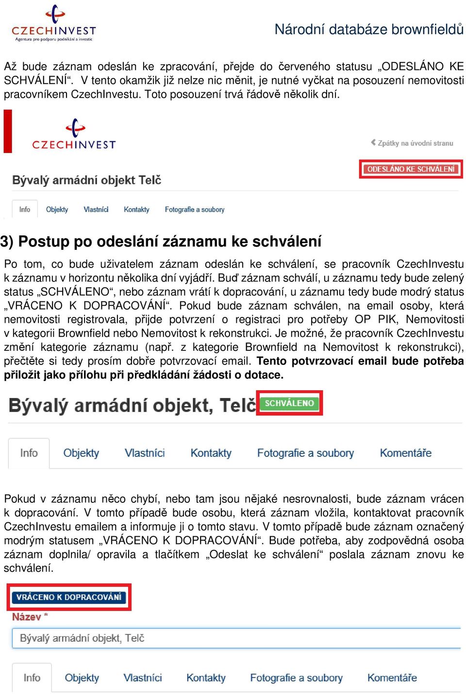 3) Postup po odeslání záznamu ke schválení Po tom, co bude uživatelem záznam odeslán ke schválení, se pracovník CzechInvestu k záznamu v horizontu několika dní vyjádří.