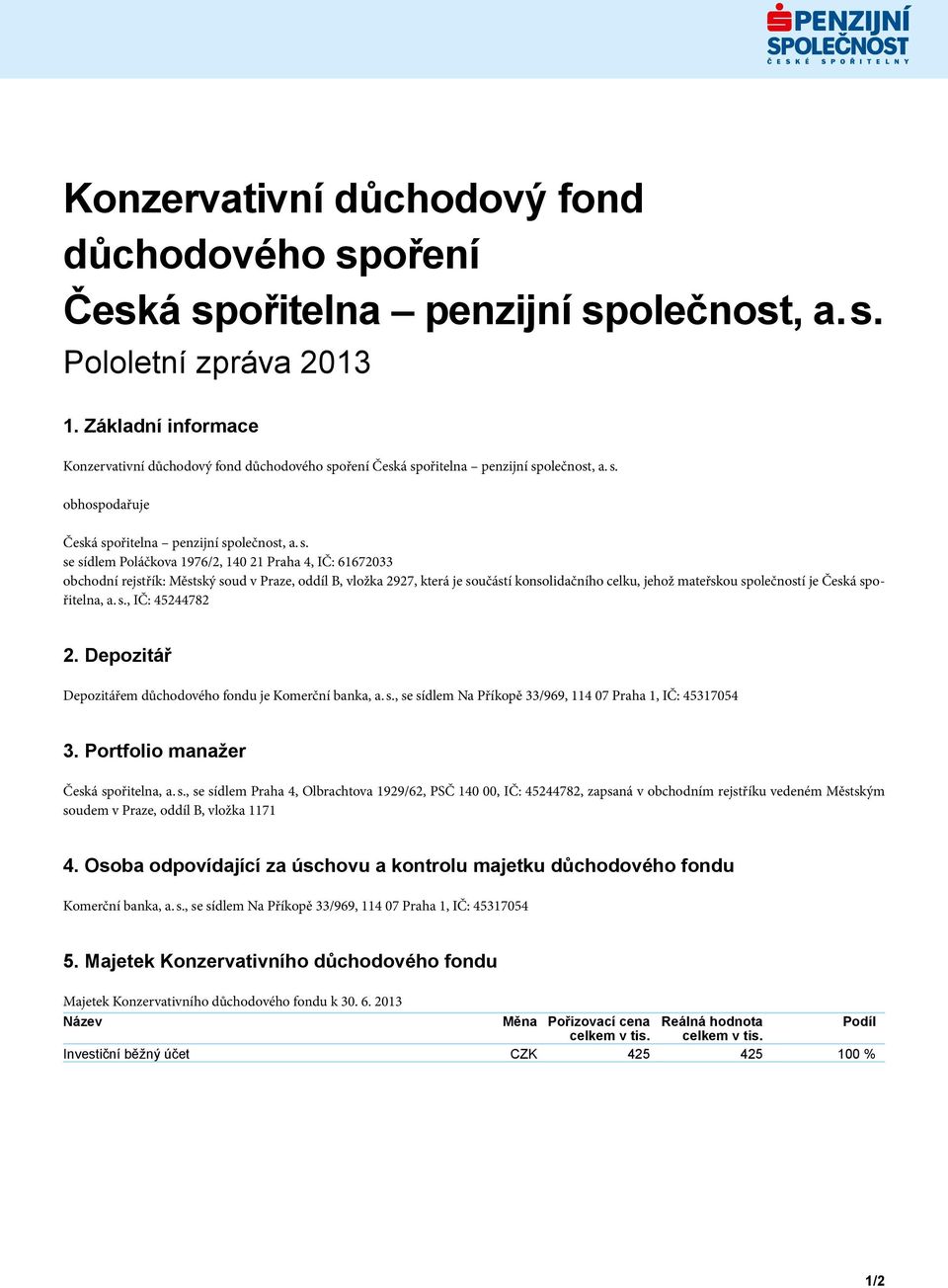 2927, která je součástí konsolidačního celku, jehož mateřskou společností je Česká spořitelna, a. s., IČ: 45244782 2. Depozitář Depozitářem důchodového fondu je Komerční banka, a. s., se sídlem Na Příkopě 33/969, 114 07 Praha 1, IČ: 45317054 3.