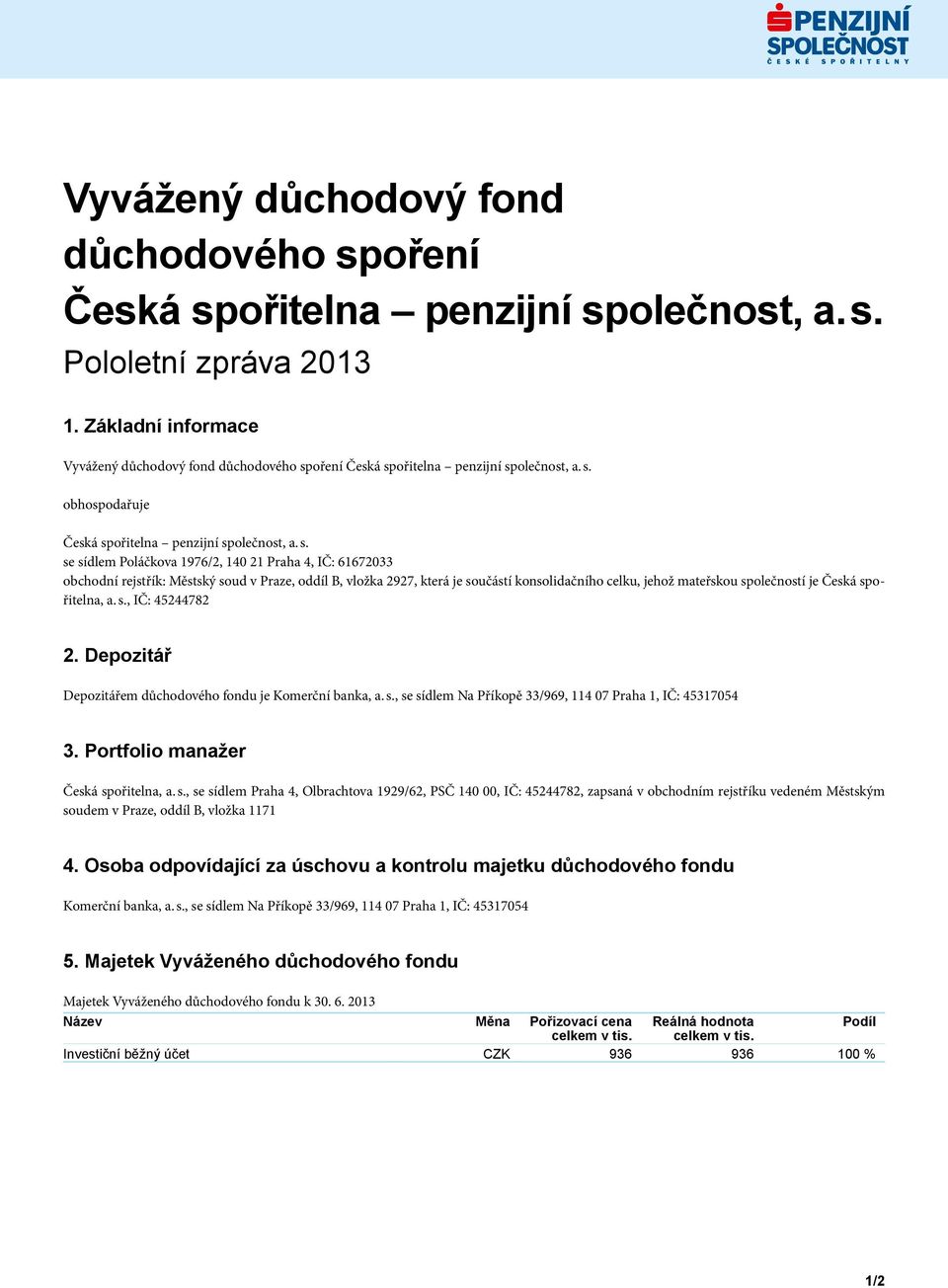 která je součástí konsolidačního celku, jehož mateřskou společností je Česká spořitelna, a. s., IČ: 45244782 2. Depozitář Depozitářem důchodového fondu je Komerční banka, a. s., se sídlem Na Příkopě 33/969, 114 07 Praha 1, IČ: 45317054 3.