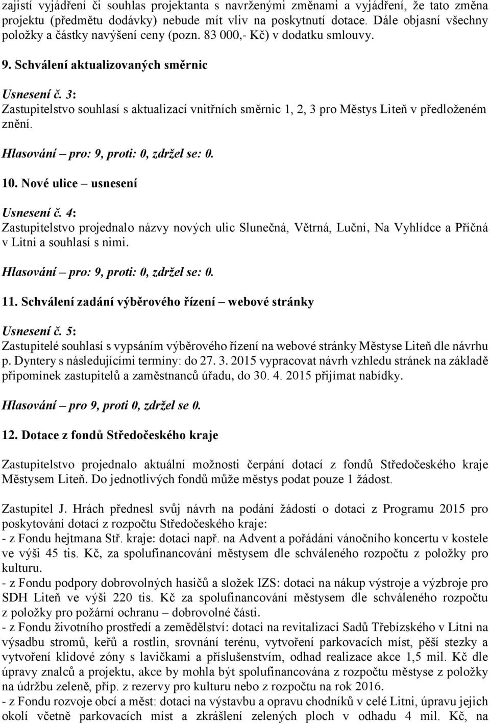 3: Zastupitelstvo souhlasí s aktualizací vnitřních směrnic 1, 2, 3 pro Městys Liteň v předloženém znění. Hlasování pro: 9, proti: 0, zdržel se: 0. 10. Nové ulice usnesení Usnesení č.