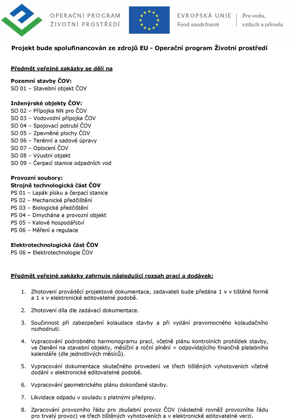 čerpací stanice PS 02 Mechanické předčištění PS 03 Biologické předčištění PS 04 Dmychána a provozní objekt PS 05 Kalové hospodářství PS 06 Měření a regulace Elektrotechnologická část ČOV PS 06