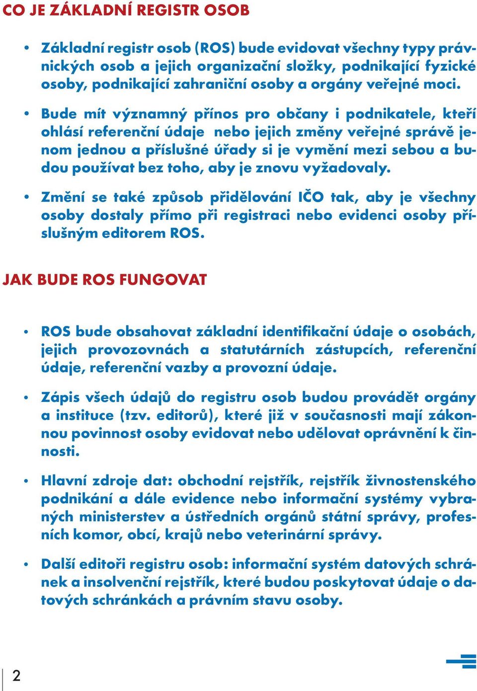 Bude mít významný přínos pro občany i podnikatele, kteří ohlásí referenční údaje nebo jejich změny veřejné správě jenom jednou a příslušné úřady si je vymění mezi sebou a budou používat bez toho, aby