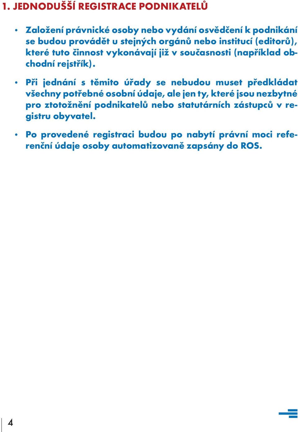 Při jednání s těmito úřady se nebudou muset předkládat všechny potřebné osobní údaje, ale jen ty, které jsou nezbytné pro ztotožnění