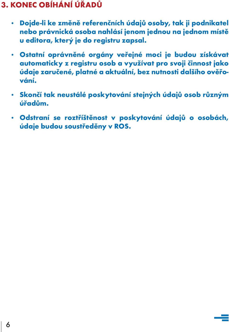 Ostatní oprávněné orgány veřejné moci je budou získávat automaticky z registru osob a využívat pro svoji činnost jako údaje