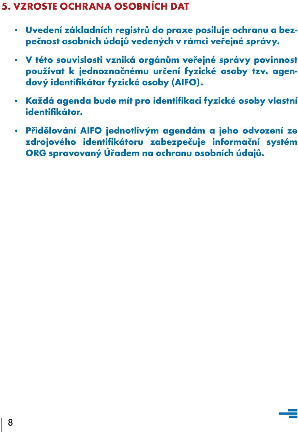 agendový identifikátor fyzické osoby (AIFO). Každá agenda bude mít pro identifikaci fyzické osoby vlastní identifikátor.