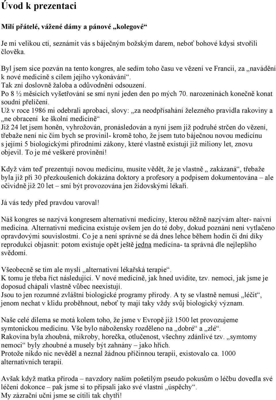 Po 8 ½ měsících vyšetřování se smí nyní jeden den po mých 70. narozeninách konečně konat soudní přelíčení.