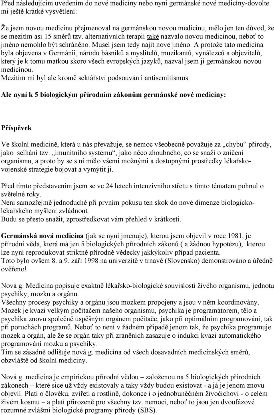 A protože tato medicína byla objevena v Germánii, národu básníků a myslitelů, muzikantů, vynálezců a objevitelů, který je k tomu matkou skoro všech evropských jazyků, nazval jsem ji germánskou novou