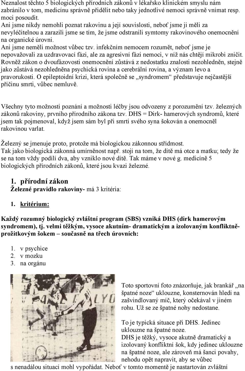 Ani jsme neměli možnost vůbec tzv. infekčním nemocem rozumět, neboť jsme je nepovažovali za uzdravovací fázi, ale za agresivní fázi nemoci, v níž nás chtějí mikrobi zničit.