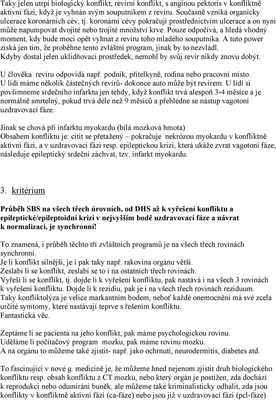 Pouze odpočívá, a hledá vhodný moment, kdy bude moci opět vyhnat z revíru toho mladého souputníka. A tuto power získá jen tím, že proběhne tento zvláštní program, jinak by to nezvládl.