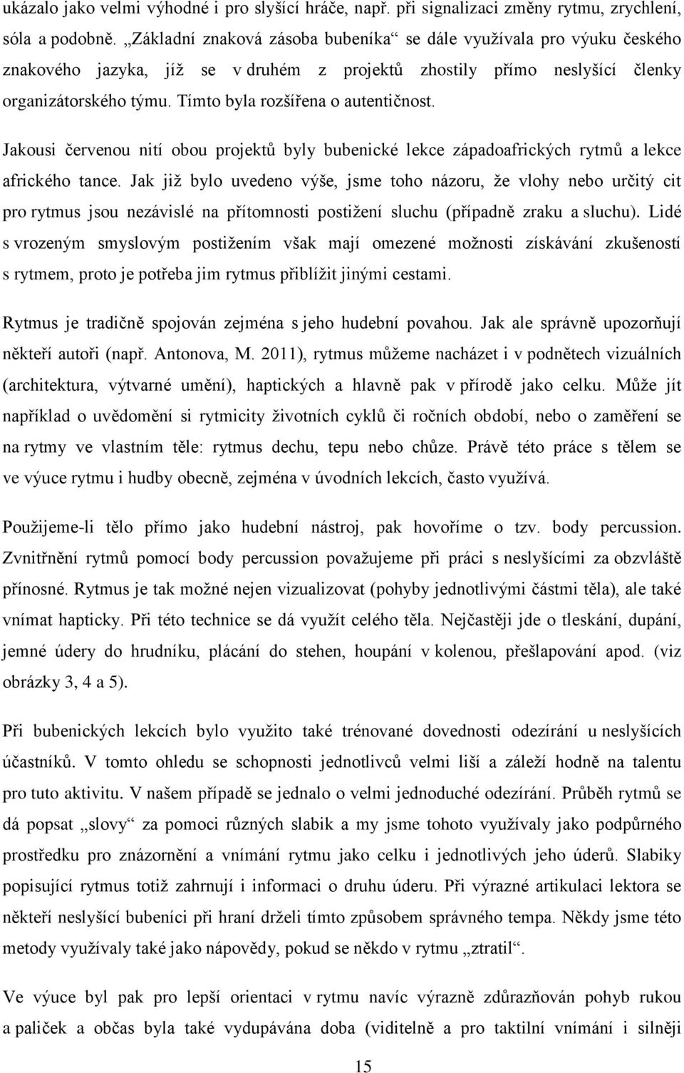 Tímto byla rozšířena o autentičnost. Jakousi červenou nití obou projektů byly bubenické lekce západoafrických rytmů a lekce afrického tance.