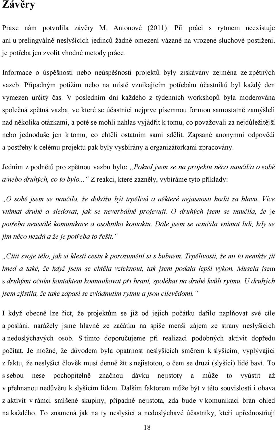 Informace o úspěšnosti nebo neúspěšnosti projektů byly získávány zejména ze zpětných vazeb. Případným potížím nebo na místě vznikajícím potřebám účastníků byl každý den vymezen určitý čas.