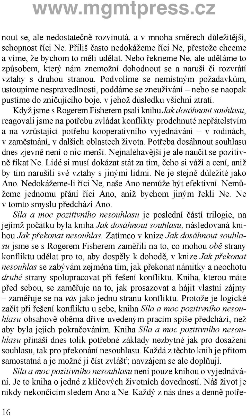 Podvolíme se nemístným požadavkům, ustoupíme nespravedlnosti, poddáme se zneužívání nebo se naopak pustíme do zničujícího boje, v jehož důsledku všichni ztratí.