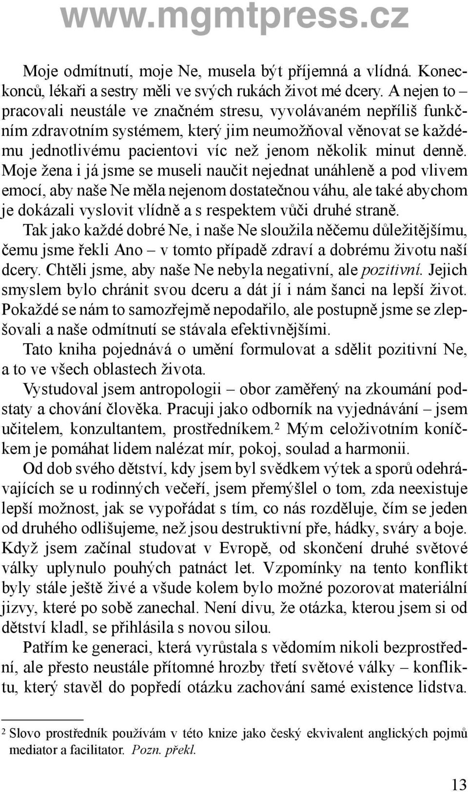 Moje žena i já jsme se museli naučit nejednat unáhleně a pod vlivem emocí, aby naše Ne měla nejenom dostatečnou váhu, ale také abychom je dokázali vyslovit vlídně a s respektem vůči druhé straně.