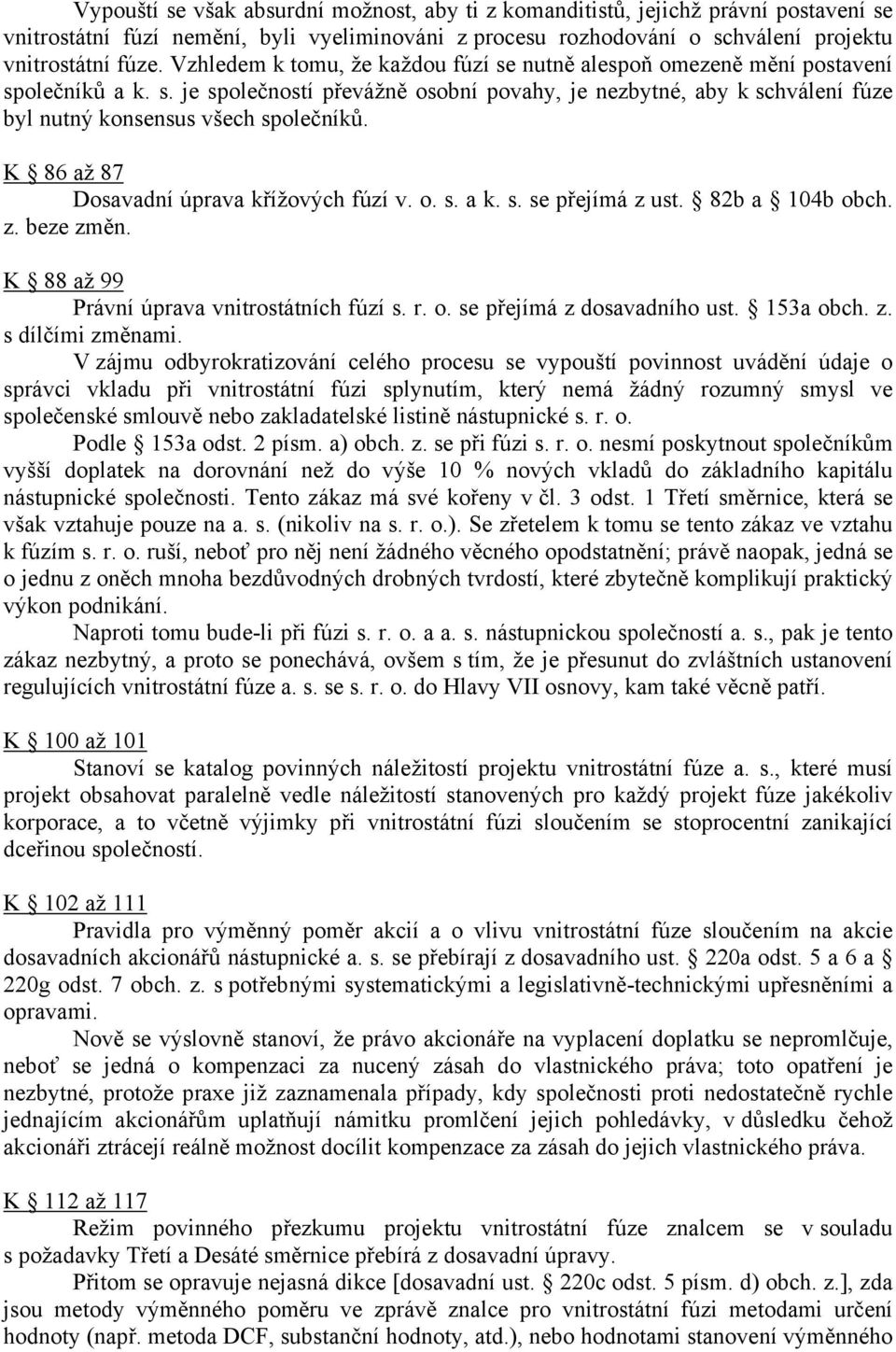 K 86 až 87 Dosavadní úprava křížových fúzí v. o. s. a k. s. se přejímá z ust. 82b a 104b obch. z. beze změn. K 88 až 99 Právní úprava vnitrostátních fúzí s. r. o. se přejímá z dosavadního ust.