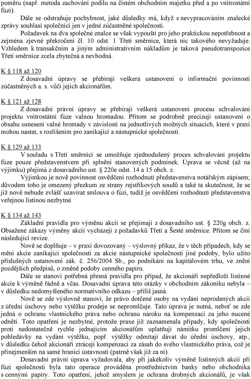 Požadavek na dva společné znalce se však vypouští pro jeho praktickou nepotřebnost a zejména zjevné překročení čl. 10 odst. 1 Třetí směrnice, která nic takového nevyžaduje.