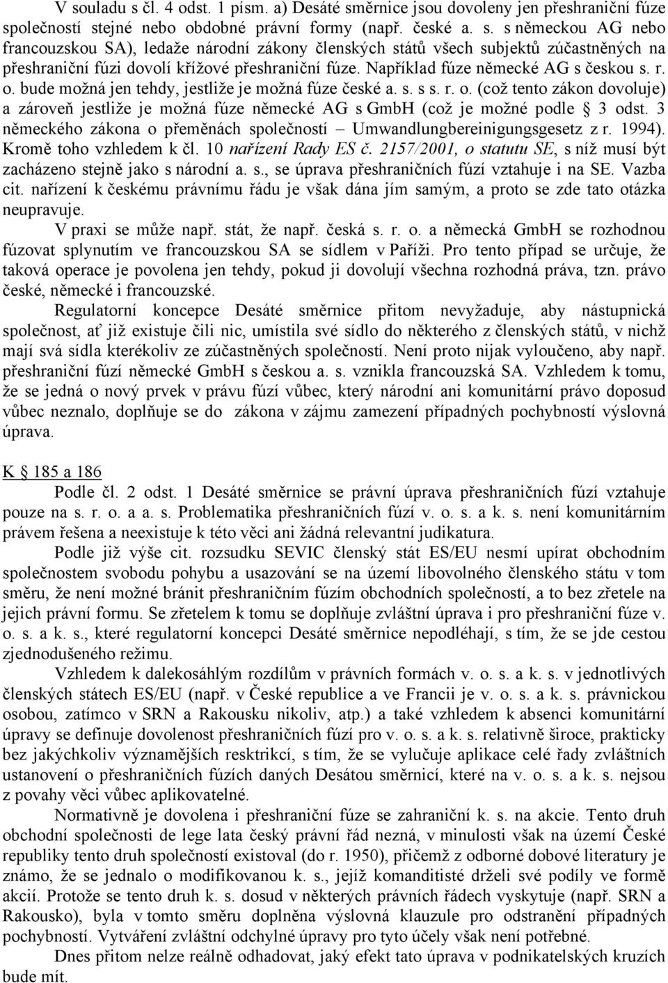 3 německého zákona o přeměnách společností Umwandlungbereinigungsgesetz z r. 1994). Kromě toho vzhledem k čl. 10 nařízení Rady ES č.