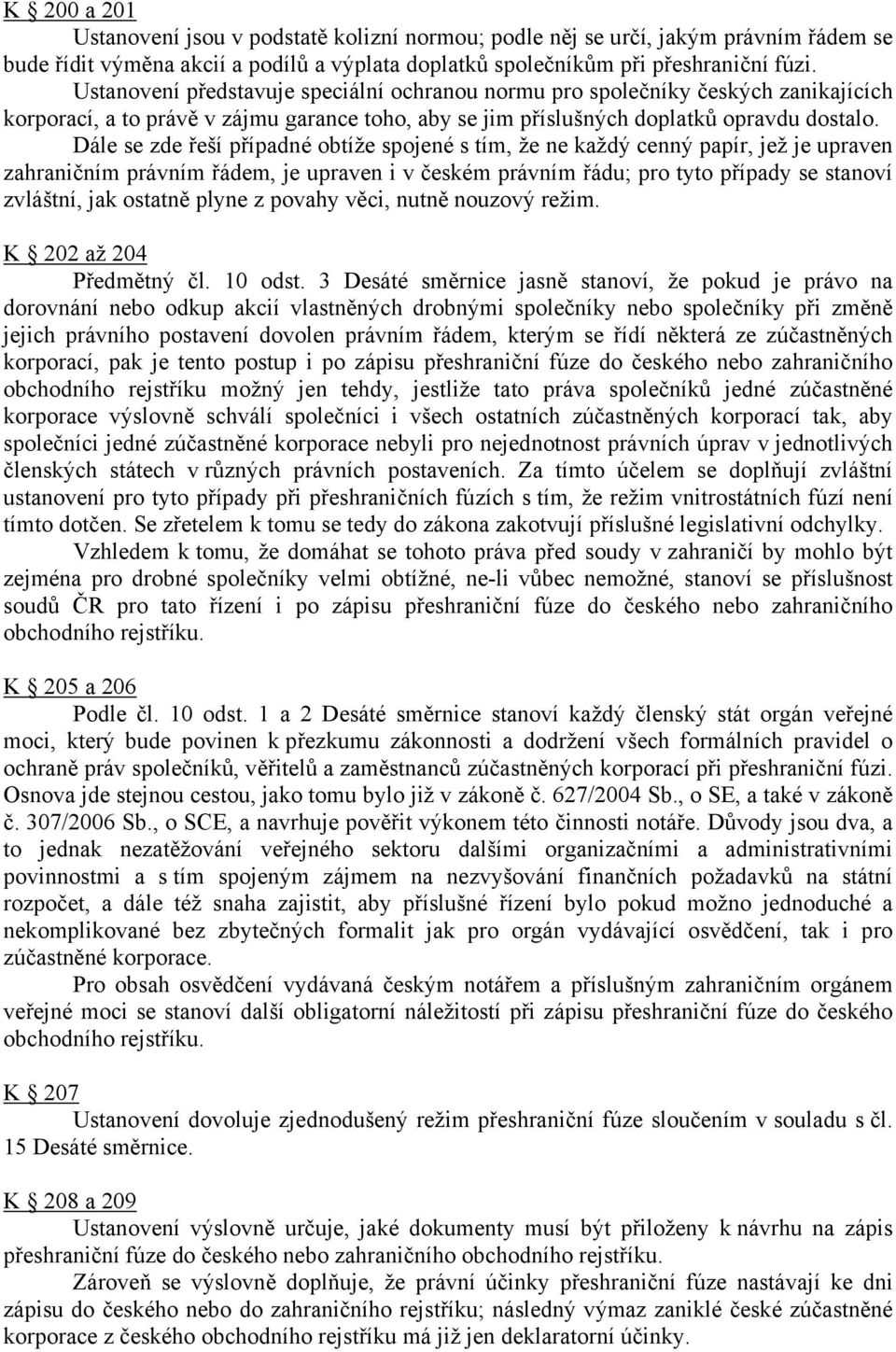 Dále se zde řeší případné obtíže spojené s tím, že ne každý cenný papír, jež je upraven zahraničním právním řádem, je upraven i v českém právním řádu; pro tyto případy se stanoví zvláštní, jak