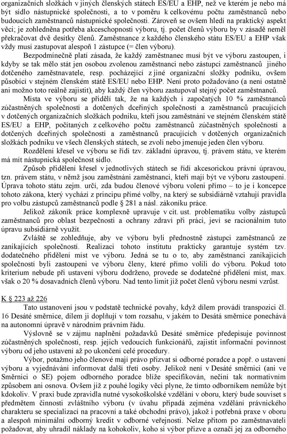 Zaměstnance z každého členského státu ES/EU a EHP však vždy musí zastupovat alespoň 1 zástupce (= člen výboru).