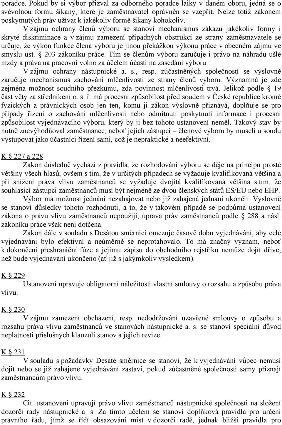 V zájmu ochrany členů výboru se stanoví mechanismus zákazu jakékoliv formy i skryté diskriminace a v zájmu zamezení případných obstrukcí ze strany zaměstnavatele se určuje, že výkon funkce člena