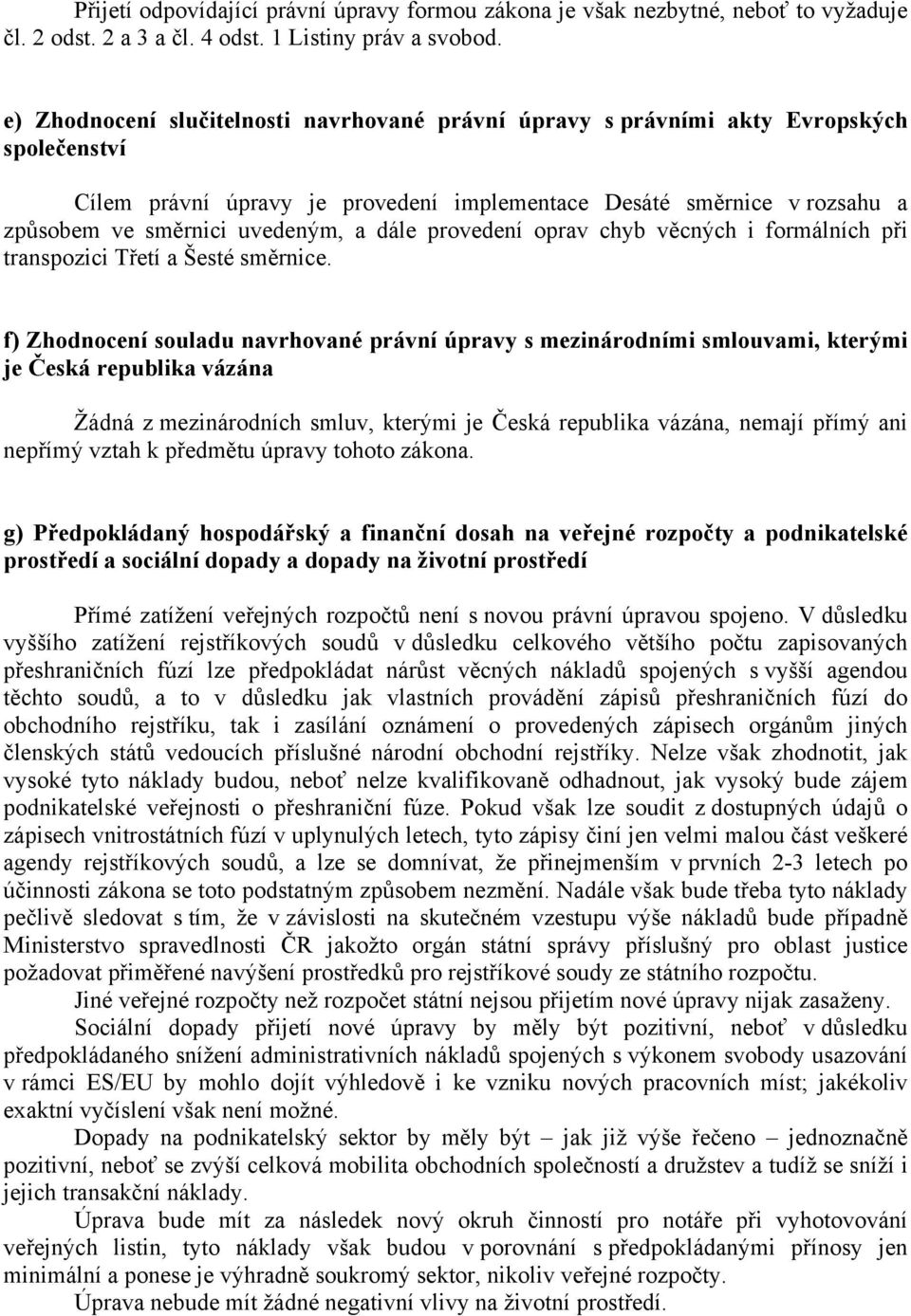 dále provedení oprav chyb věcných i formálních při transpozici Třetí a Šesté směrnice.