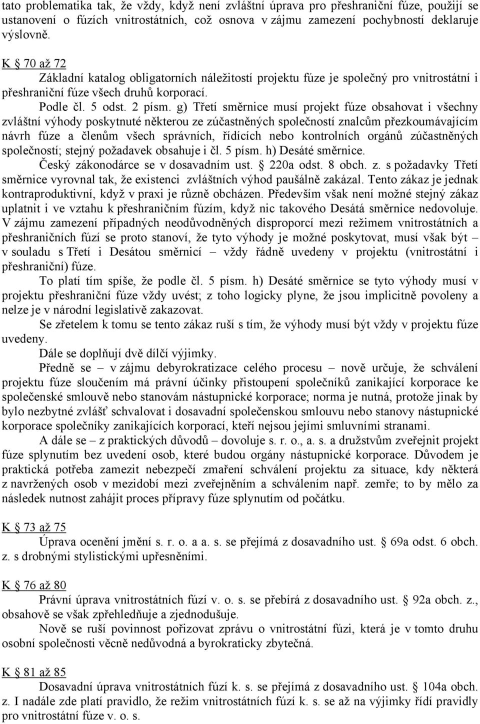 g) Třetí směrnice musí projekt fúze obsahovat i všechny zvláštní výhody poskytnuté některou ze zúčastněných společností znalcům přezkoumávajícím návrh fúze a členům všech správních, řídících nebo