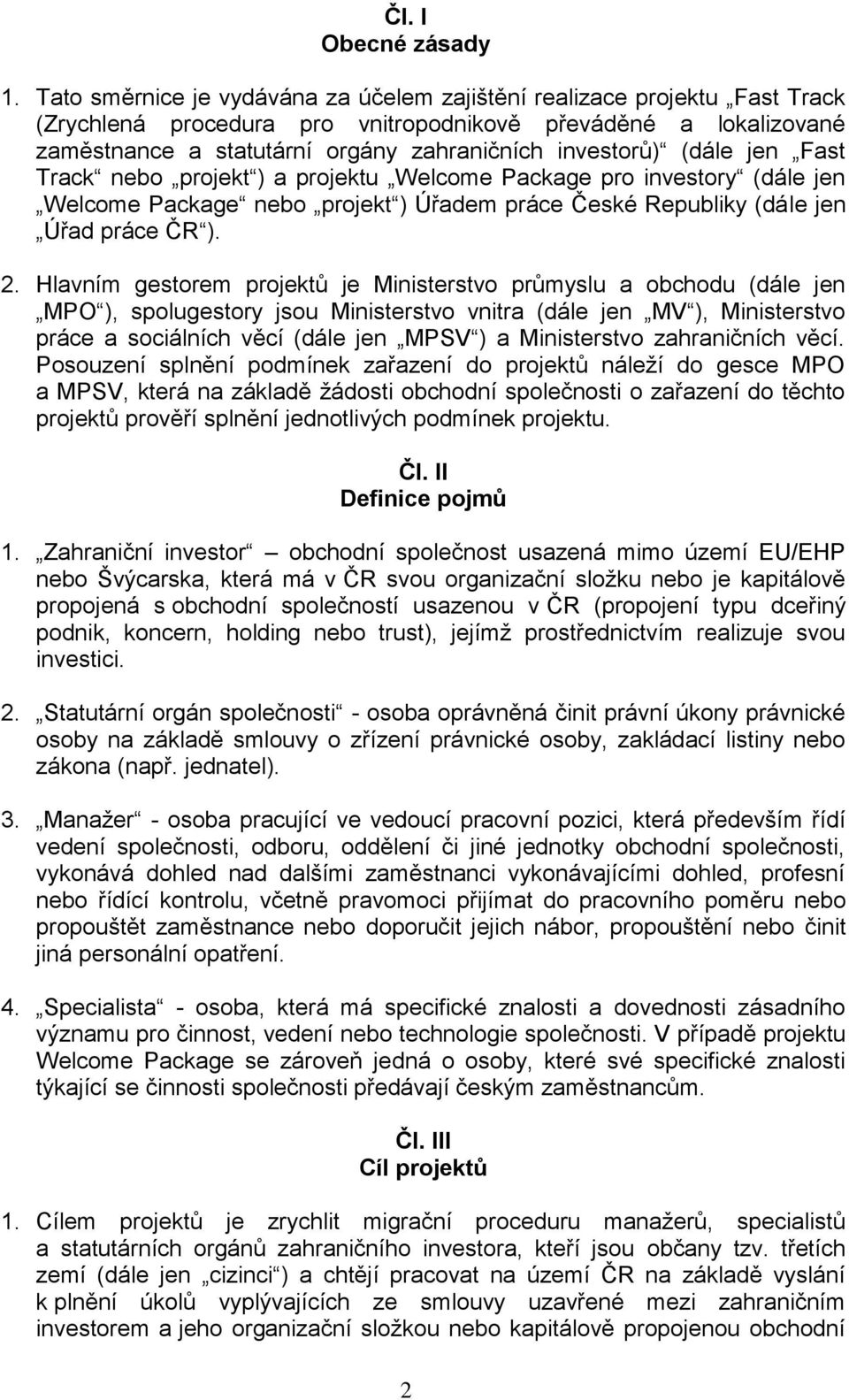 (dále jen Fast Track nebo projekt ) a projektu Welcome Package pro investory (dále jen Welcome Package nebo projekt ) Úřadem práce České Republiky (dále jen Úřad práce ČR ). 2.