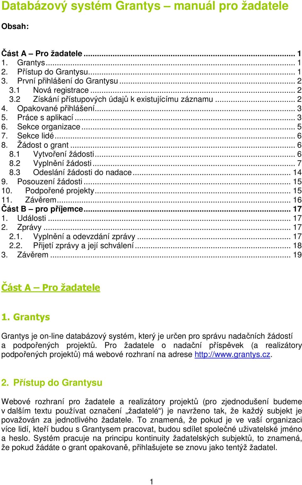 .. 6 8.1 Vytvoření žádosti... 6 8.2 Vyplnění žádosti... 7 8.3 Odeslání žádosti do nadace... 14 9. Posouzení žádosti... 15 10. Podpořené projekty... 15 11. Závěrem... 16 Část B pro příjemce... 17 1.