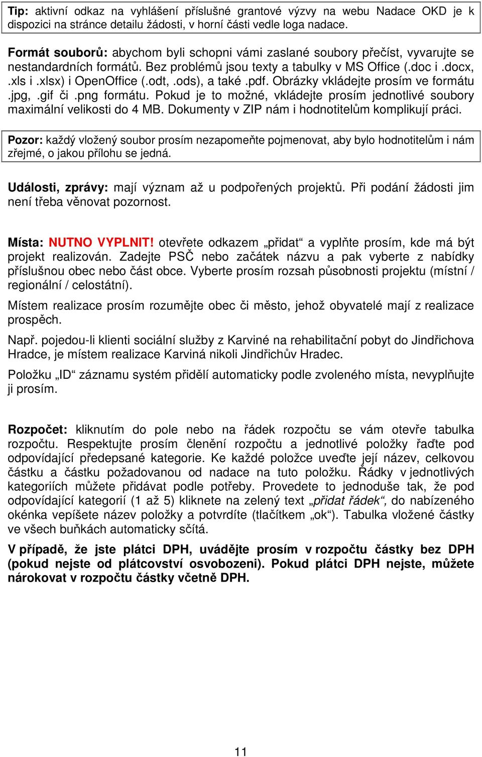 ods), a také.pdf. Obrázky vkládejte prosím ve formátu.jpg,.gif či.png formátu. Pokud je to možné, vkládejte prosím jednotlivé soubory maximální velikosti do 4 MB.