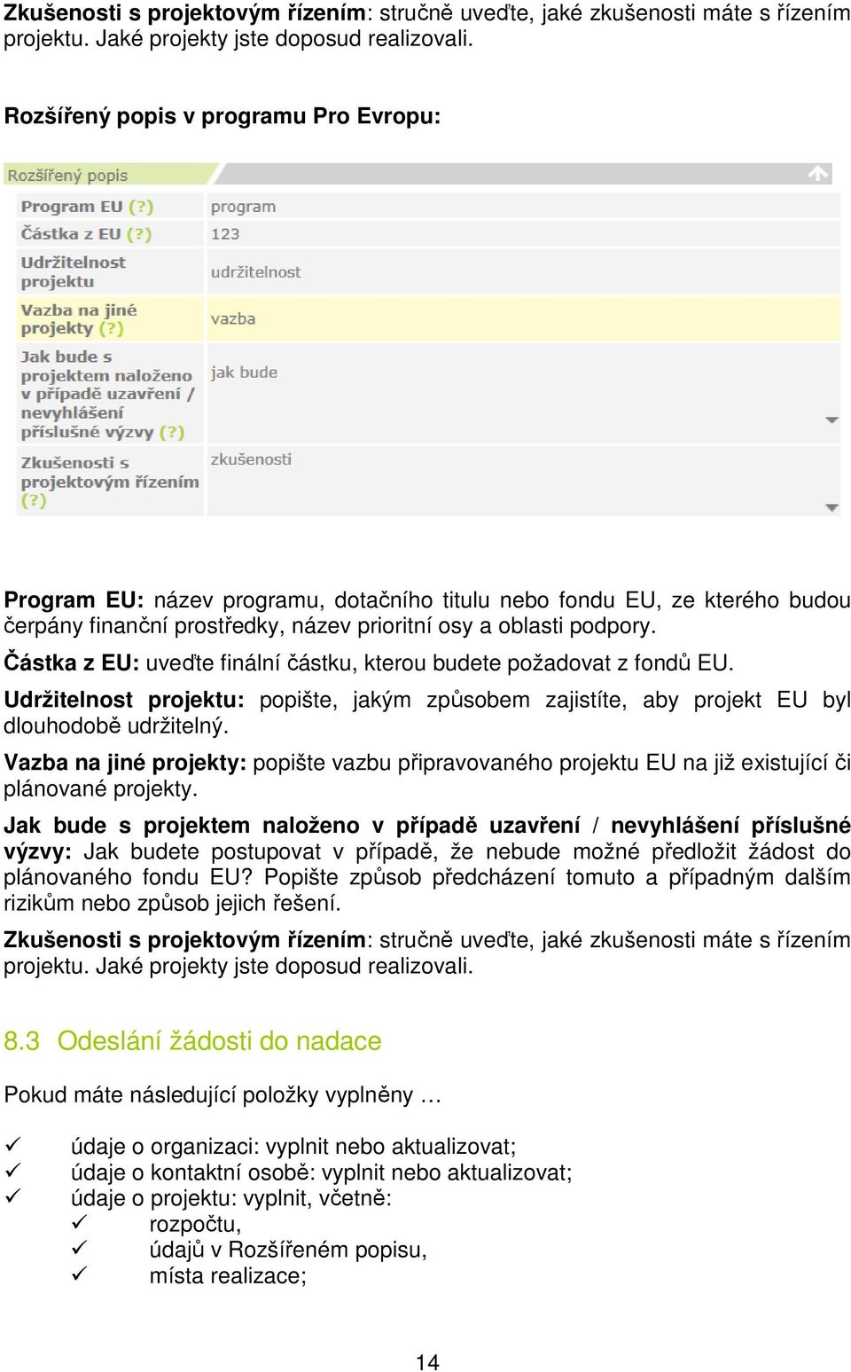 Částka z EU: uveďte finální částku, kterou budete požadovat z fondů EU. Udržitelnost projektu: popište, jakým způsobem zajistíte, aby projekt EU byl dlouhodobě udržitelný.